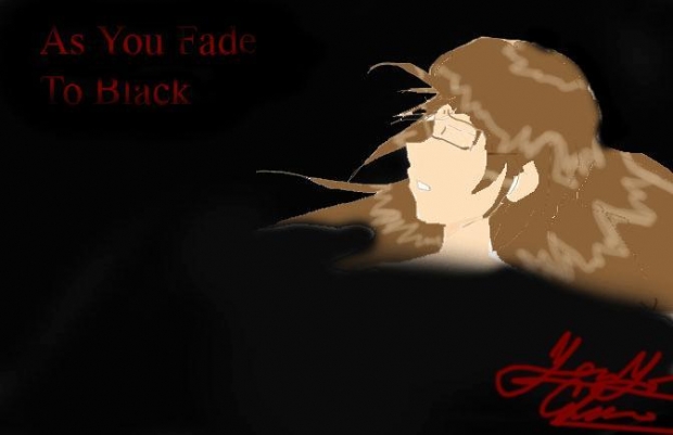 As You Fade To Black....